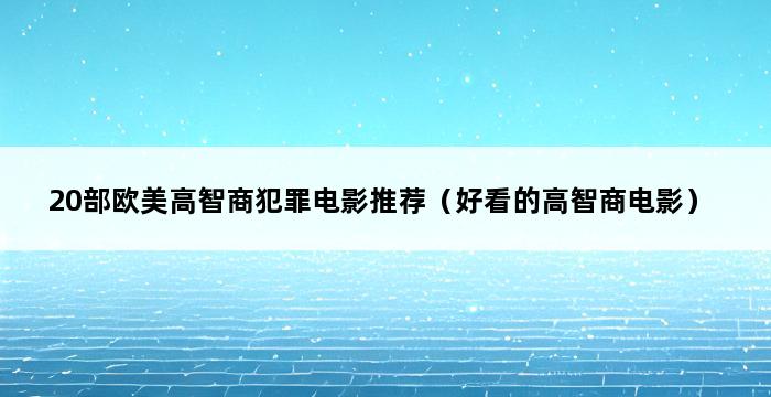 20部欧美高智商犯罪电影推荐（好看的高智商电影） 