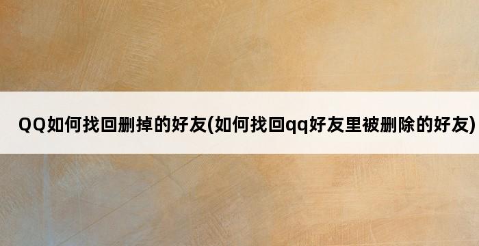 QQ如何找回删掉的好友(如何找回qq好友里被删除的好友) 