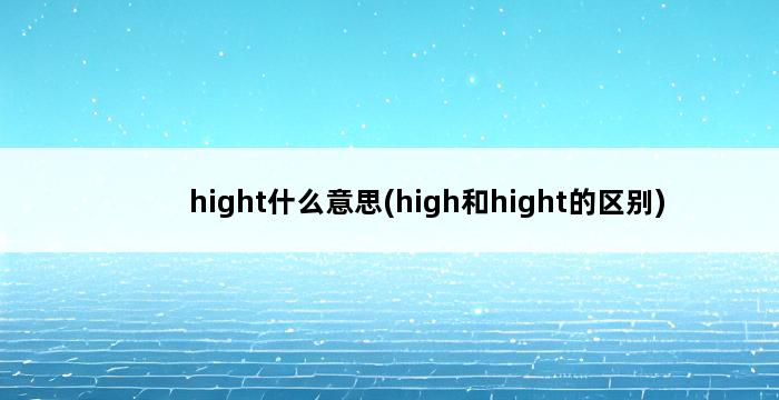 hight什么意思(high和hight的区别) 