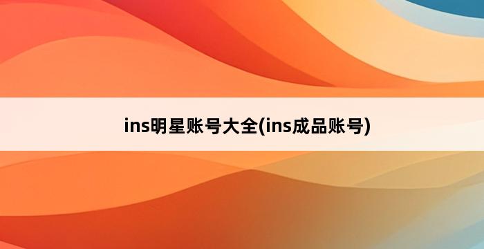 ins明星账号大全(ins成品账号) 