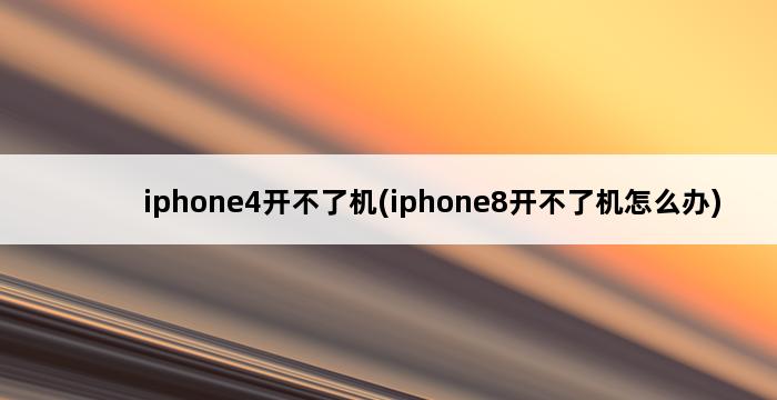 iphone4开不了机(iphone8开不了机怎么办) 