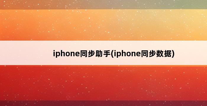 iphone同步助手(iphone同步数据) 