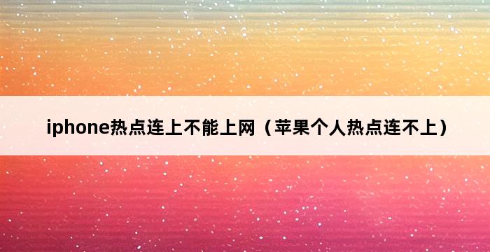 iphone热点连上不能上网（苹果个人热点连不上） 