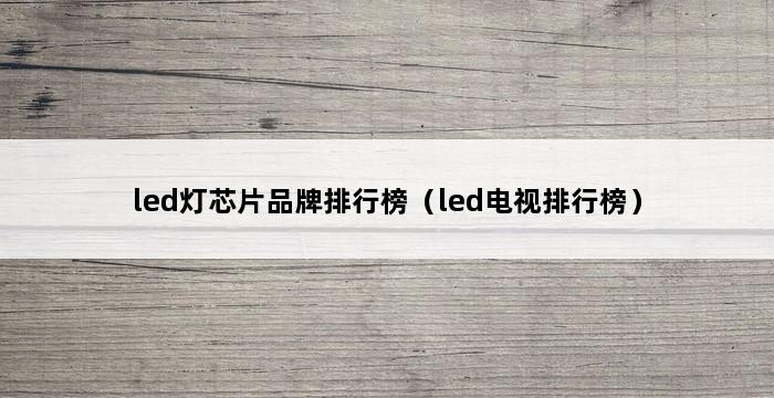 led灯芯片品牌排行榜（led电视排行榜） 