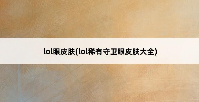 lol眼皮肤(lol稀有守卫眼皮肤大全) 