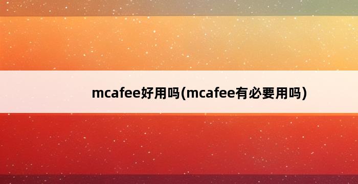 mcafee好用吗(mcafee有必要用吗) 