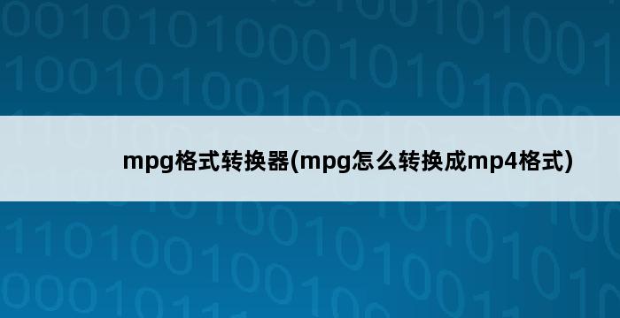 mpg格式转换器(mpg怎么转换成mp4格式) 