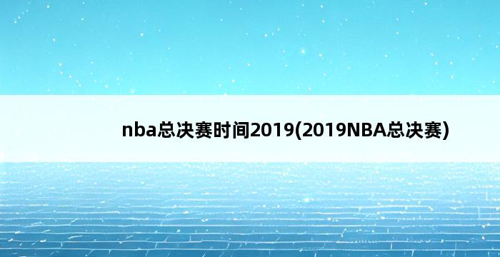 nba总决赛时间2019(2019NBA总决赛) 