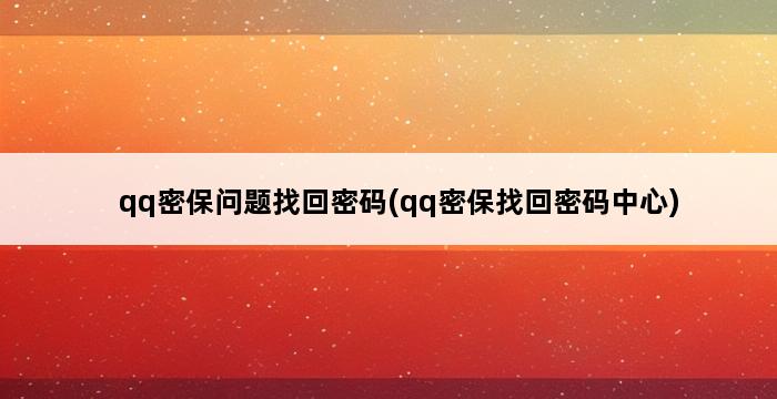 qq密保问题找回密码(qq密保找回密码中心) 