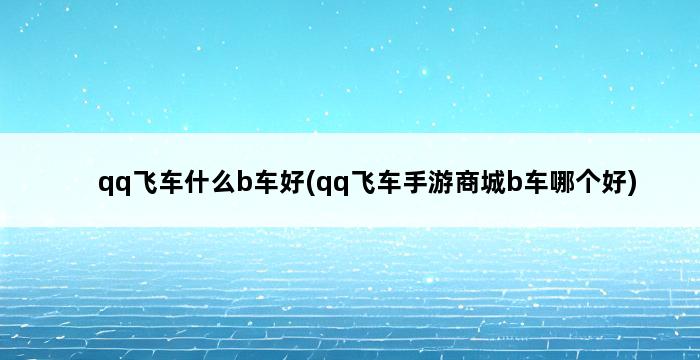 qq飞车什么b车好(qq飞车手游商城b车哪个好) 