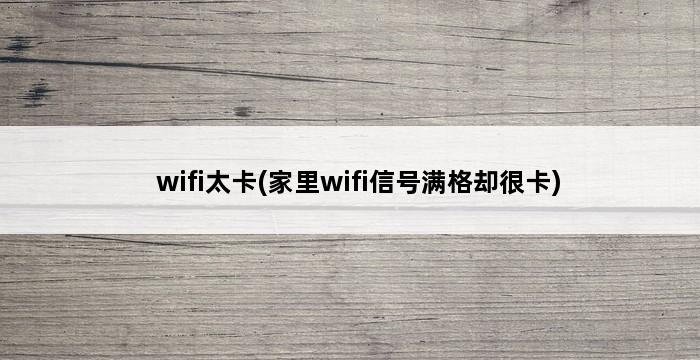 wifi太卡(家里wifi信号满格却很卡) 