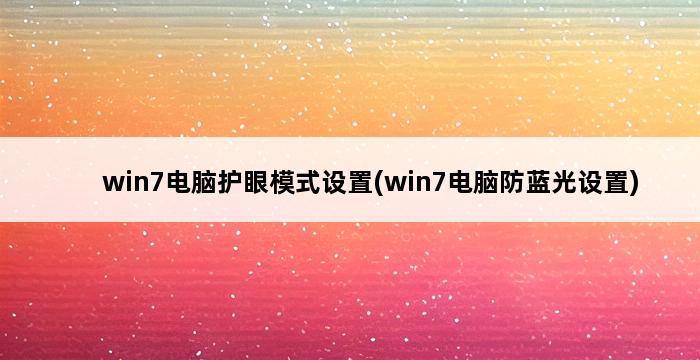 win7电脑护眼模式设置(win7电脑防蓝光设置) 