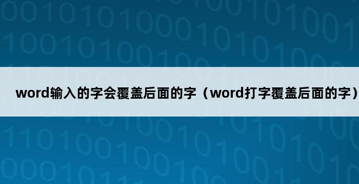 word输入的字会覆盖后面的字（word打字覆盖后面的字） 