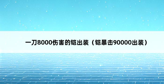 一刀8000伤害的铠出装（铠暴击90000出装） 