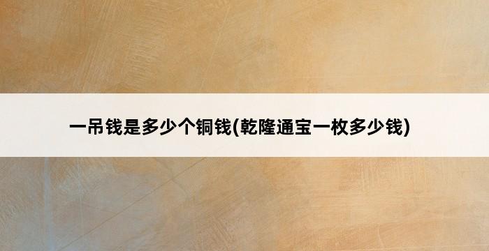 一吊钱是多少个铜钱(乾隆通宝一枚多少钱) 