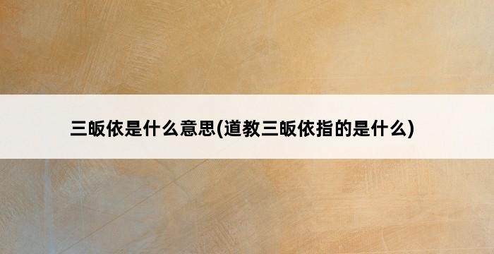 三皈依是什么意思(道教三皈依指的是什么) 