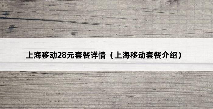 上海移动28元套餐详情（上海移动套餐介绍） 