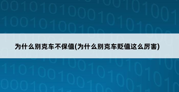 为什么别克车不保值(为什么别克车贬值这么厉害) 