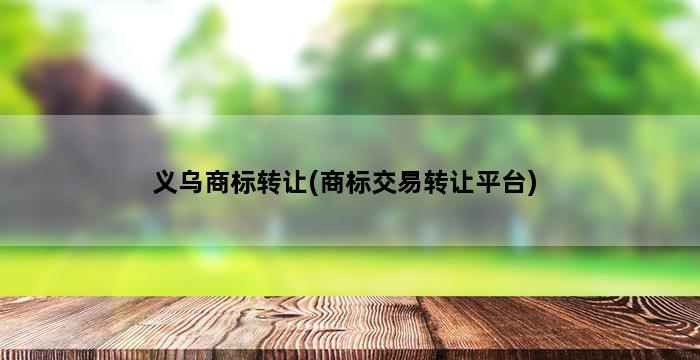 义乌商标转让(商标交易转让平台) 