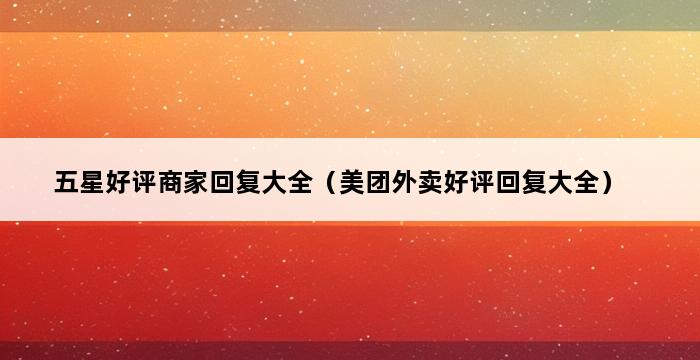 五星好评商家回复大全（美团外卖好评回复大全） 