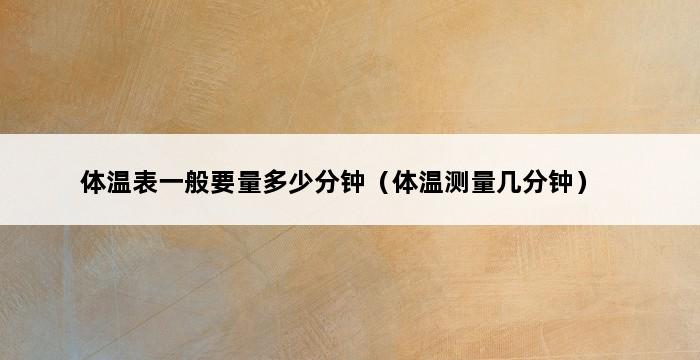 体温表一般要量多少分钟（体温测量几分钟） 