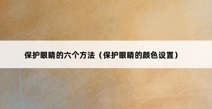 保护眼睛的六个方法（保护眼睛的颜色设置） 