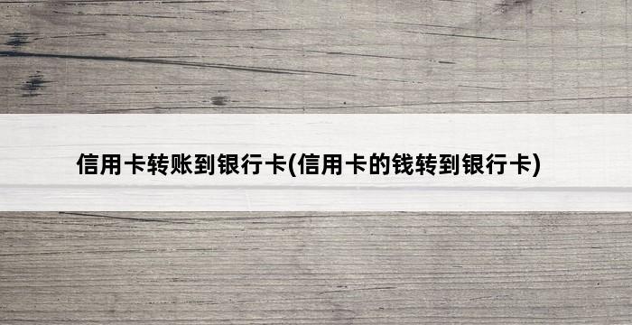 信用卡转账到银行卡(信用卡的钱转到银行卡) 