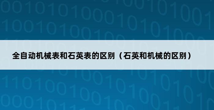 全自动机械表和石英表的区别（石英和机械的区别） 