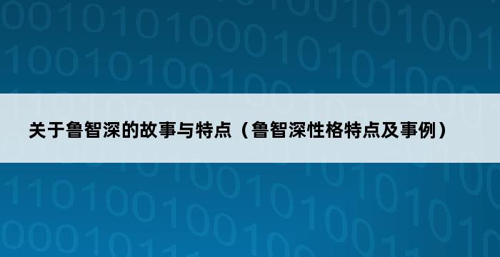 关于鲁智深的故事与特点（鲁智深性格特点及事例） 