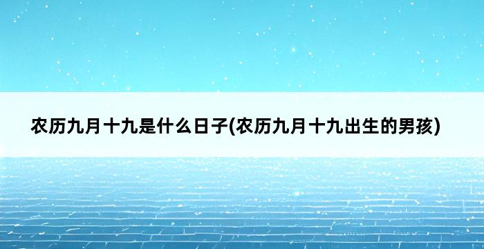 农历九月十九是什么日子(农历九月十九出生的男孩) 