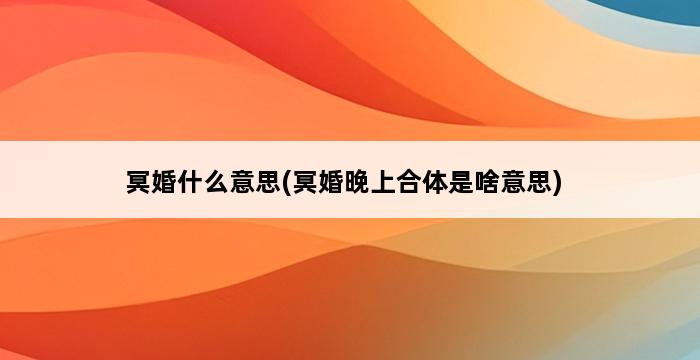 冥婚什么意思(冥婚晚上合体是啥意思) 