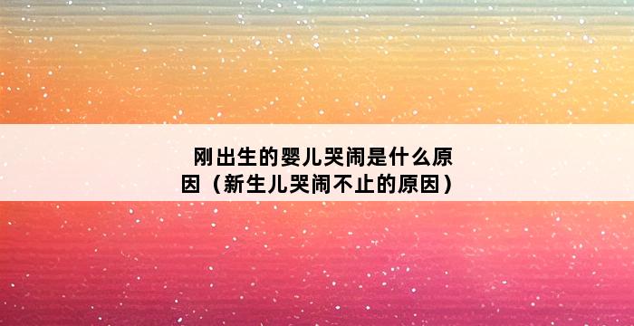 刚出生的婴儿哭闹是什么原因（新生儿哭闹不止的原因） 