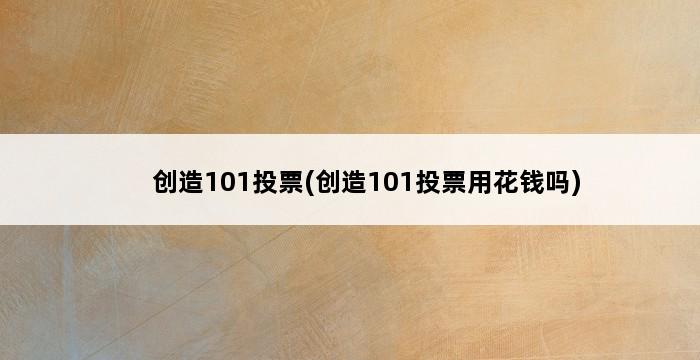 创造101投票(创造101投票用花钱吗) 