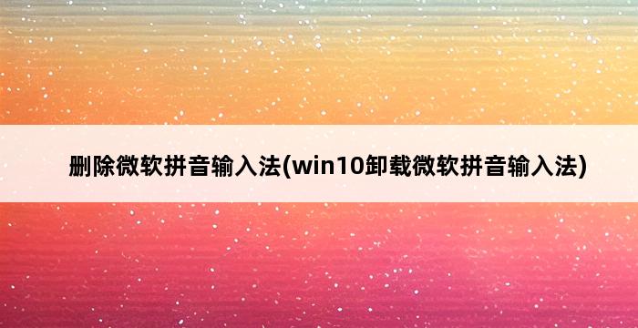 删除微软拼音输入法(win10卸载微软拼音输入法) 