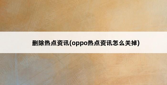 删除热点资讯(oppo热点资讯怎么关掉) 