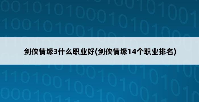 剑侠情缘3什么职业好(剑侠情缘14个职业排名) 