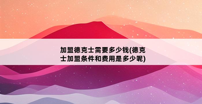 加盟德克士需要多少钱(德克士加盟条件和费用是多少呢) 