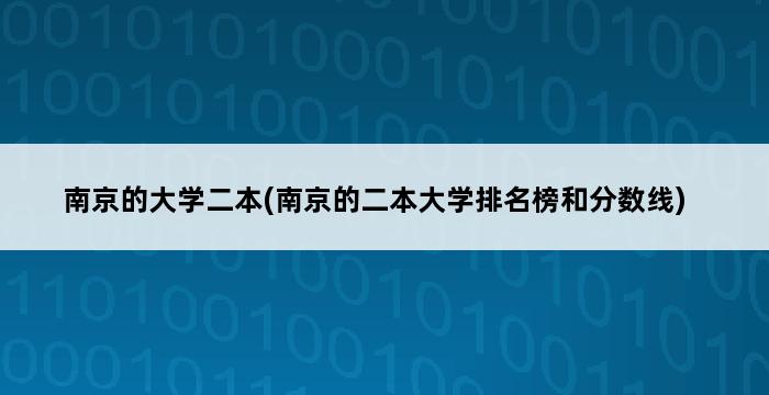 南京的大学二本(南京的二本大学排名榜和分数线) 