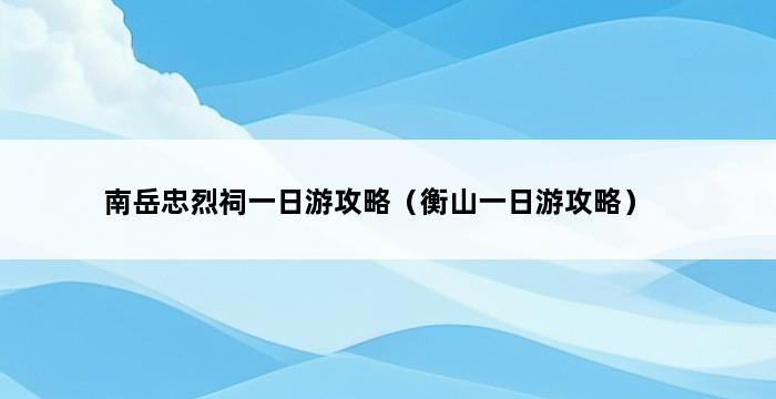 南岳忠烈祠一日游攻略（衡山一日游攻略） 