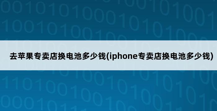 去苹果专卖店换电池多少钱(iphone专卖店换电池多少钱) 