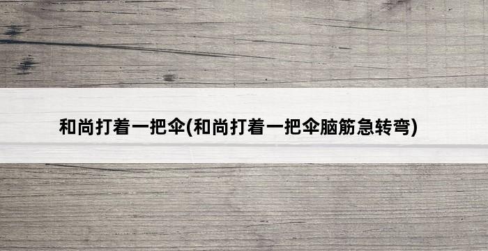 和尚打着一把伞(和尚打着一把伞脑筋急转弯) 