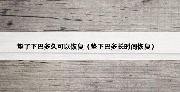 垫了下巴多久可以恢复（垫下巴多长时间恢复） 