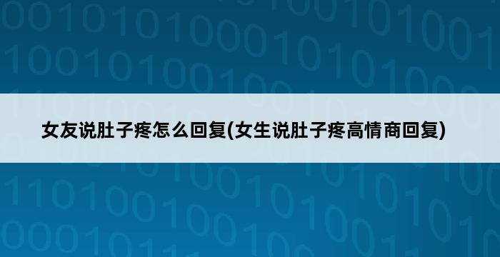 女友说肚子疼怎么回复(女生说肚子疼高情商回复) 