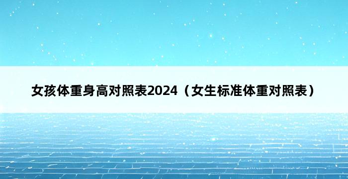 女孩体重身高对照表2024（女生标准体重对照表） 