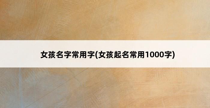 女孩名字常用字(女孩起名常用1000字) 