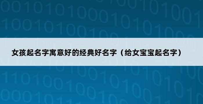 女孩起名字寓意好的经典好名字（给女宝宝起名字） 