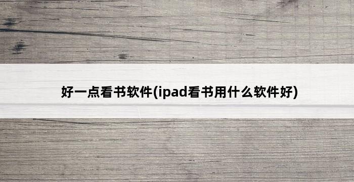 好一点看书软件(ipad看书用什么软件好) 