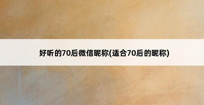 好听的70后微信昵称(适合70后的昵称) 