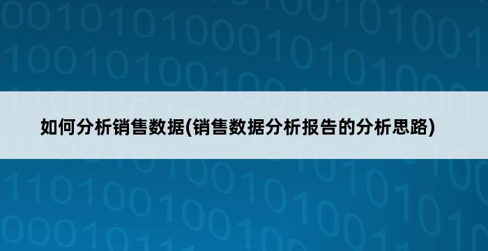 如何分析销售数据(销售数据分析报告的分析思路) 