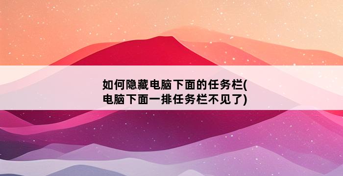 如何隐藏电脑下面的任务栏(电脑下面一排任务栏不见了) 